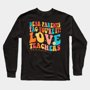 Dear Parents Tag Youre It Love Teachers Last Day Of School Long Sleeve T-Shirt